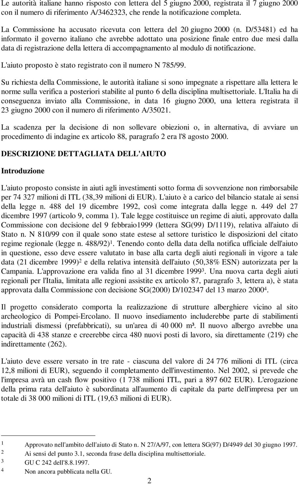 D/53481) ed ha informato il governo italiano che avrebbe adottato una posizione finale entro due mesi dalla data di registrazione della lettera di accompagnamento al modulo di notificazione.