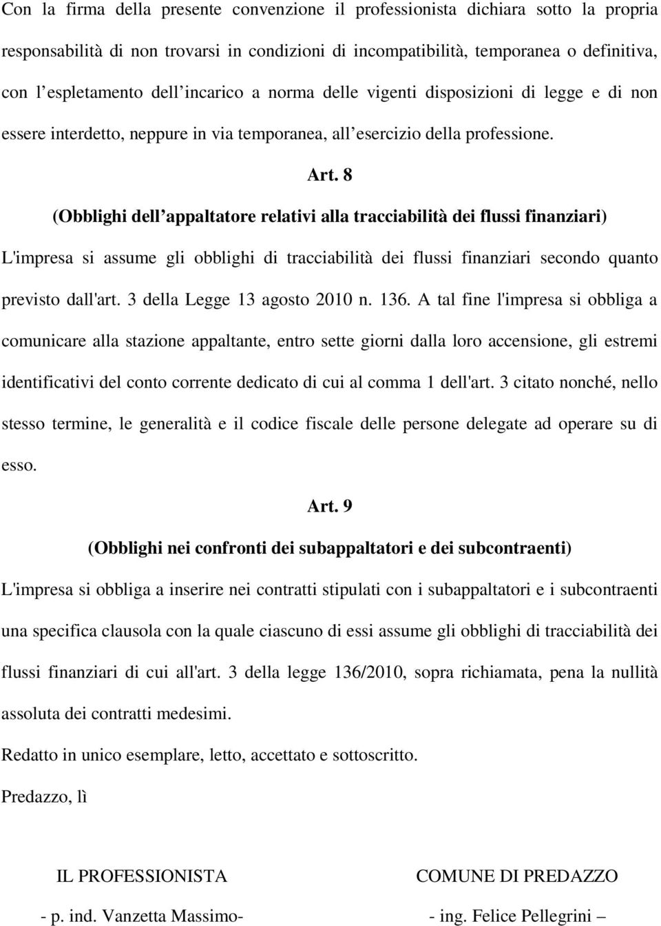 8 (Obblighi dell appaltatore relativi alla tracciabilità dei flussi finanziari) L'impresa si assume gli obblighi di tracciabilità dei flussi finanziari secondo quanto previsto dall'art.