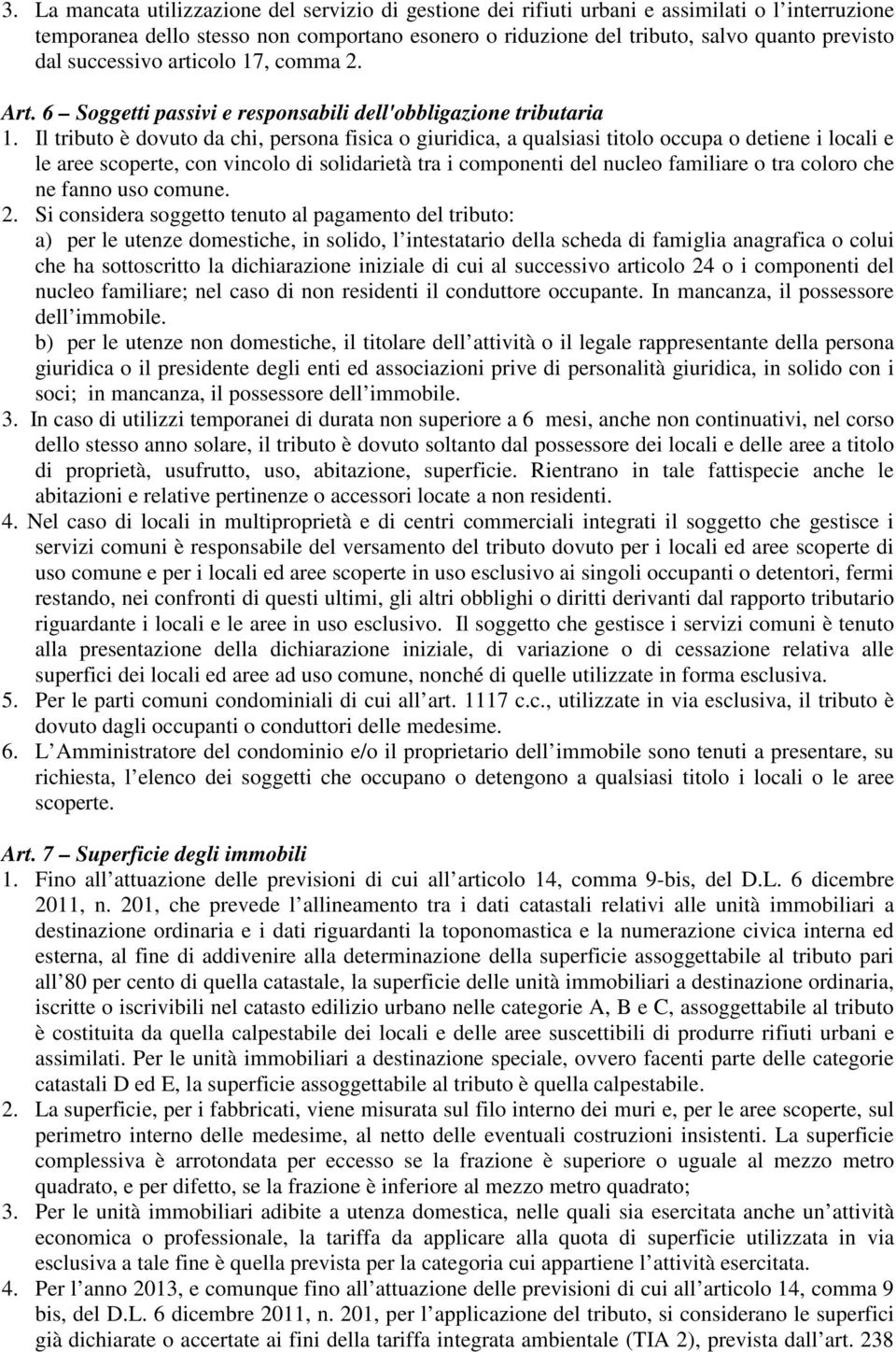 Il tributo è dovuto da chi, persona fisica o giuridica, a qualsiasi titolo occupa o detiene i locali e le aree scoperte, con vincolo di solidarietà tra i componenti del nucleo familiare o tra coloro