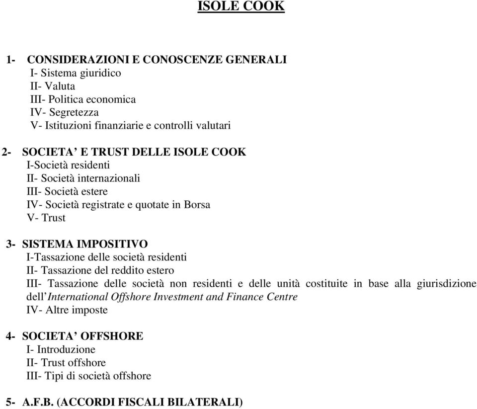 I-Tassazione delle società residenti II- Tassazione del reddito estero III- Tassazione delle società non residenti e delle unità costituite in base alla giurisdizione dell