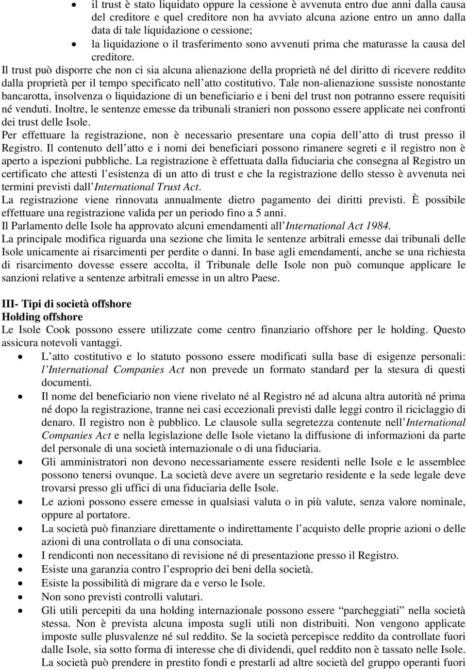 Il trust può disporre che non ci sia alcuna alienazione della proprietà né del diritto di ricevere reddito dalla proprietà per il tempo specificato nell atto costitutivo.