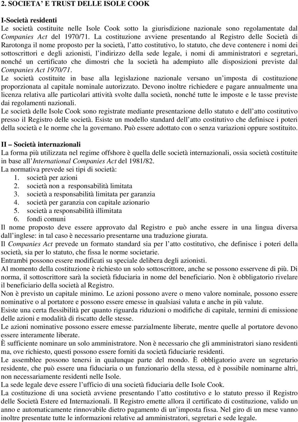 azionisti, l indirizzo della sede legale, i nomi di amministratori e segretari, nonché un certificato che dimostri che la società ha adempiuto alle disposizioni previste dal Companies Act 1970/71.