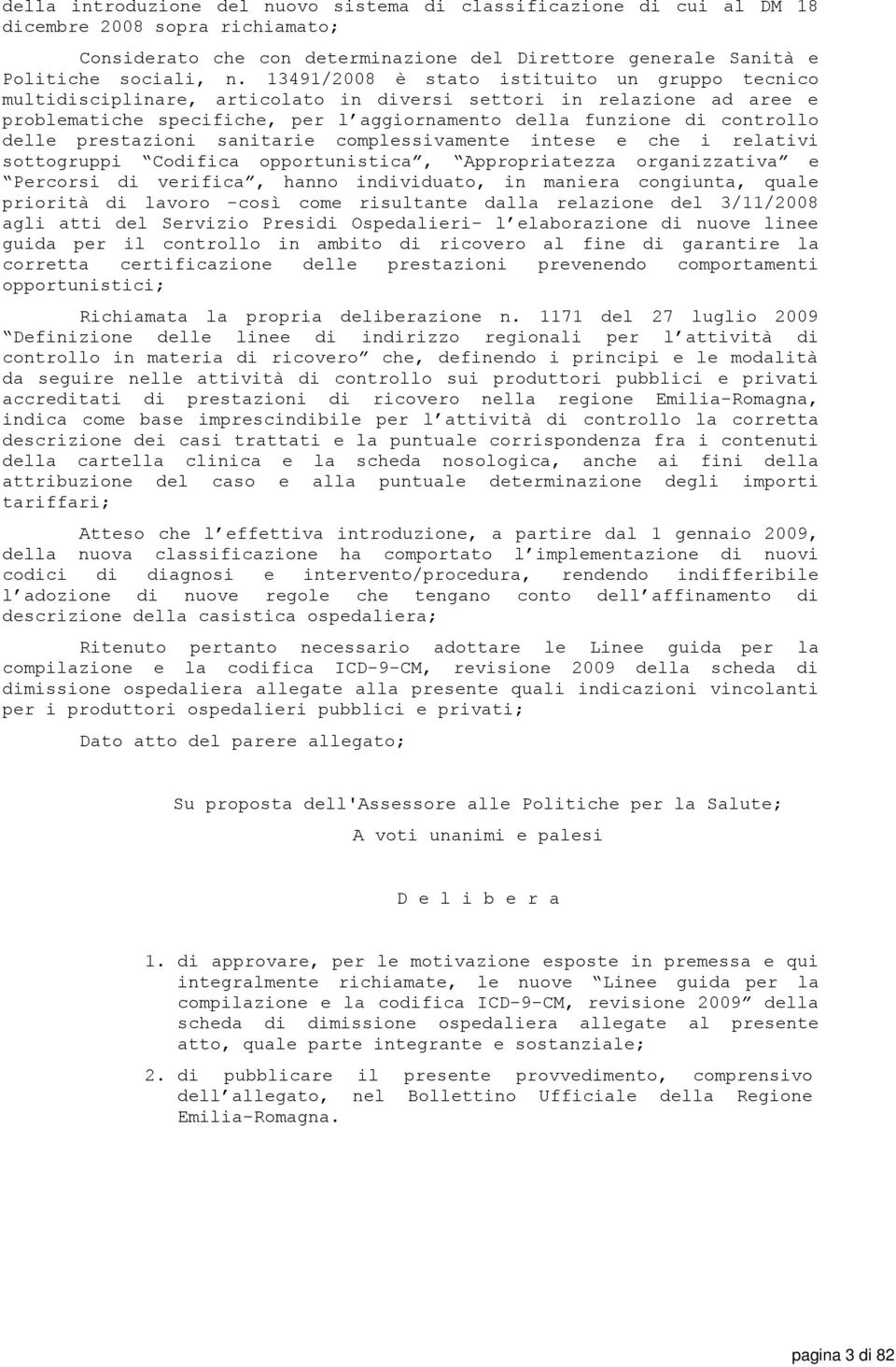 prestazioni sanitarie complessivamente intese e che i relativi sottogruppi Codifica opportunistica, Appropriatezza organizzativa e Percorsi di verifica, hanno individuato, in maniera congiunta, quale