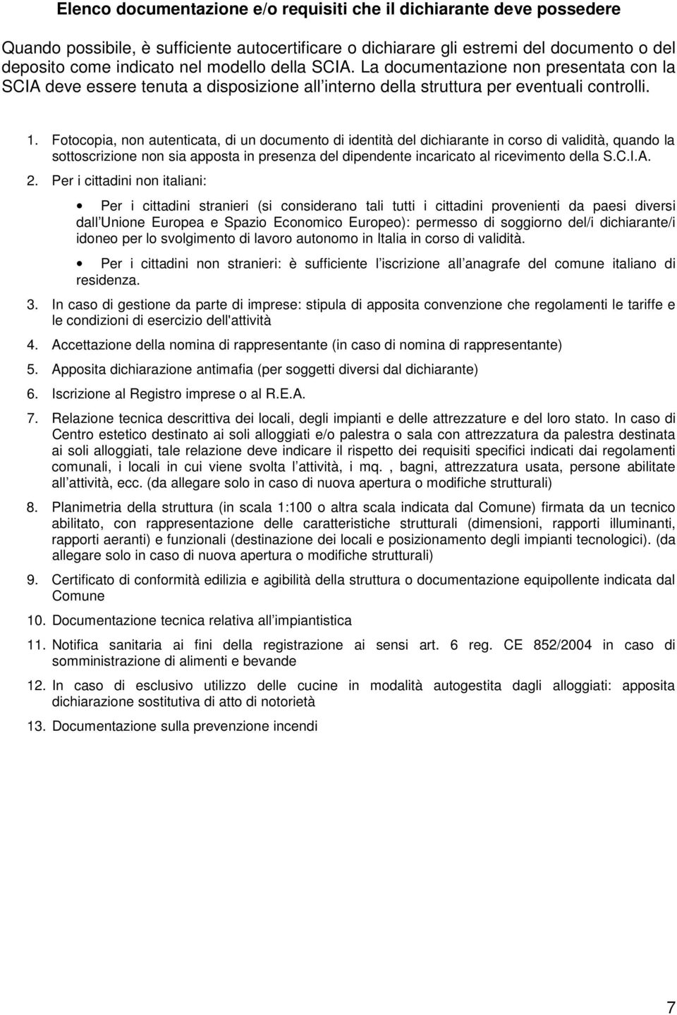 Fotocopia, non autenticata, di un documento di identità del dichiarante in corso di validità, quando la sottoscrizione non sia apposta in presenza del dipendente incaricato al ricevimento della S.C.I.