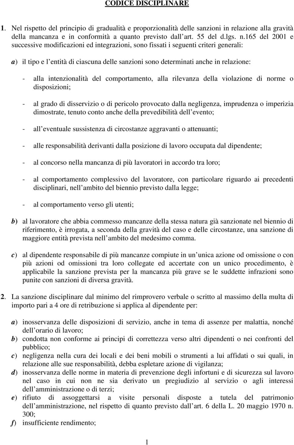 intenzionalità del comportamento, alla rilevanza della violazione di norme o disposizioni; - al grado di disservizio o di pericolo provocato dalla negligenza, imprudenza o imperizia dimostrate,