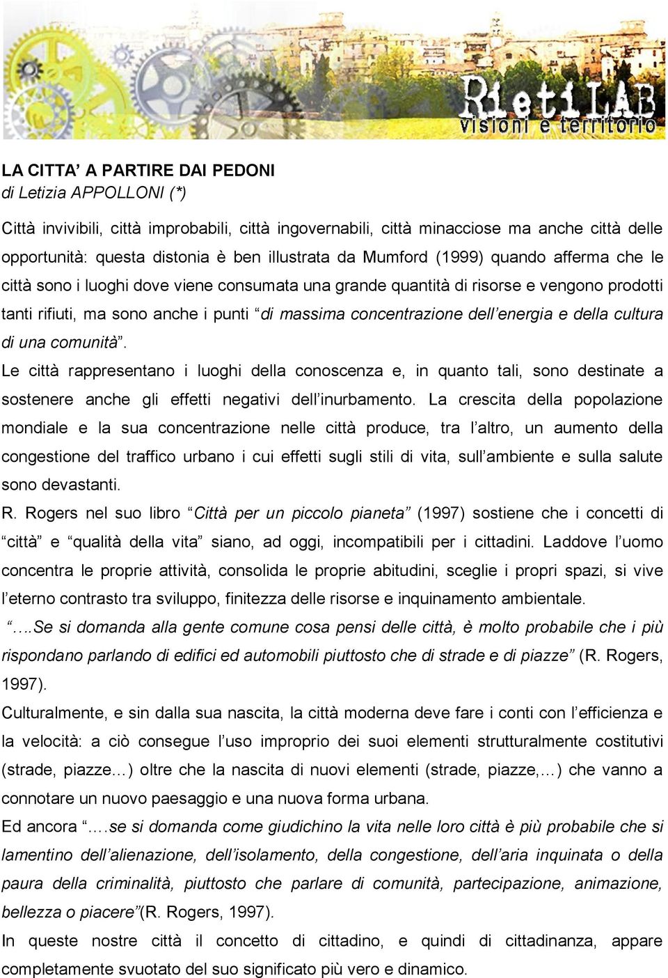 energia e della cultura di una comunità. Le città rappresentano i luoghi della conoscenza e, in quanto tali, sono destinate a sostenere anche gli effetti negativi dell inurbamento.