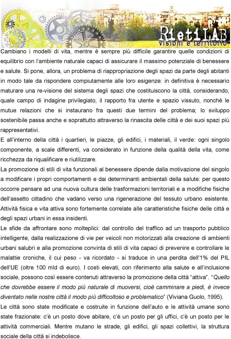 del sistema degli spazi che costituiscono la città, considerando, quale campo di indagine privilegiato, il rapporto fra utente e spazio vissuto, nonché le mutue relazioni che si instaurano fra questi