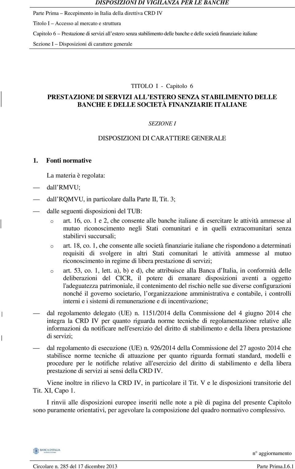 Fonti normative La materia è regolata: dall RMVU; dall RQMVU, in particolare dalla Parte II, Tit. 3; dalle seguenti disposizioni del TUB: o art. 16, co.