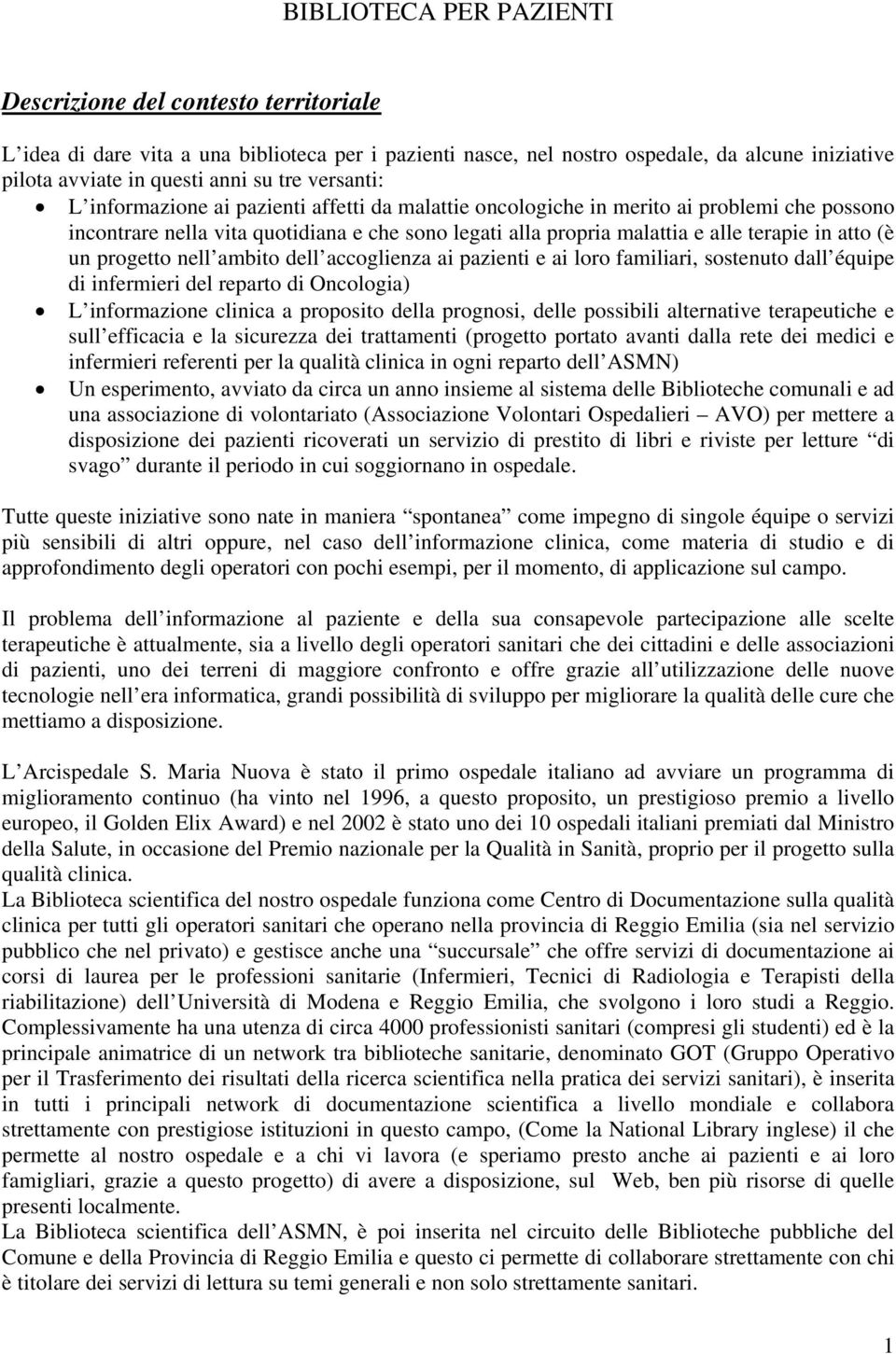 (è un progetto nell ambito dell accoglienza ai pazienti e ai loro familiari, sostenuto dall équipe di infermieri del reparto di Oncologia) L informazione clinica a proposito della prognosi, delle