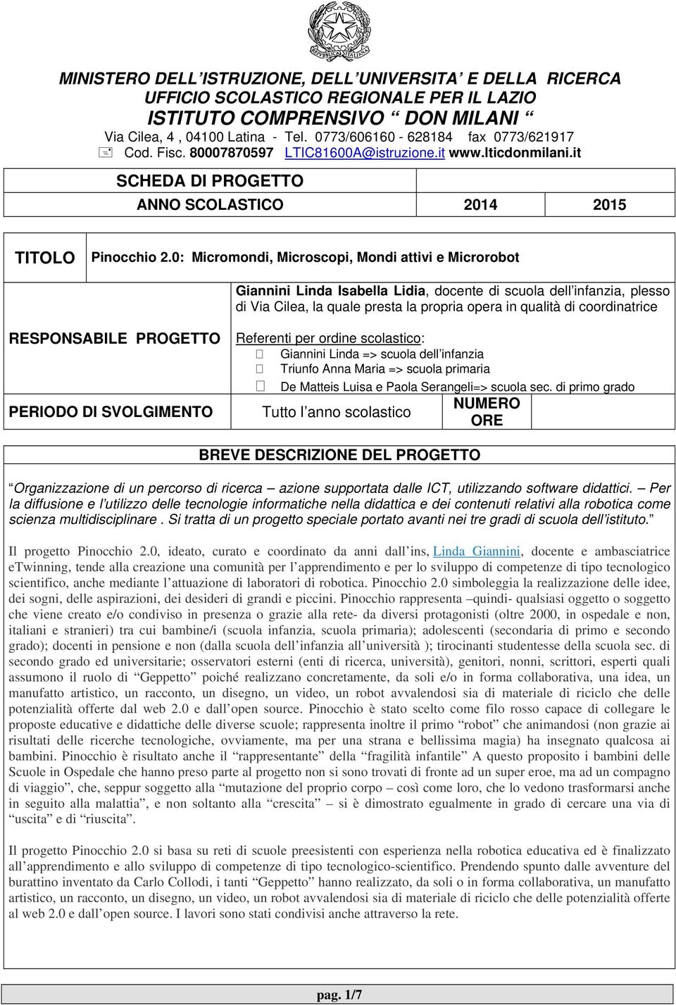 0: Micromondi, Microscopi, Mondi attivi e Microrobot Giannini Linda Isabella Lidia, docente di scuola dell infanzia, plesso di Via Cilea, la quale presta la propria opera in qualità di coordinatrice