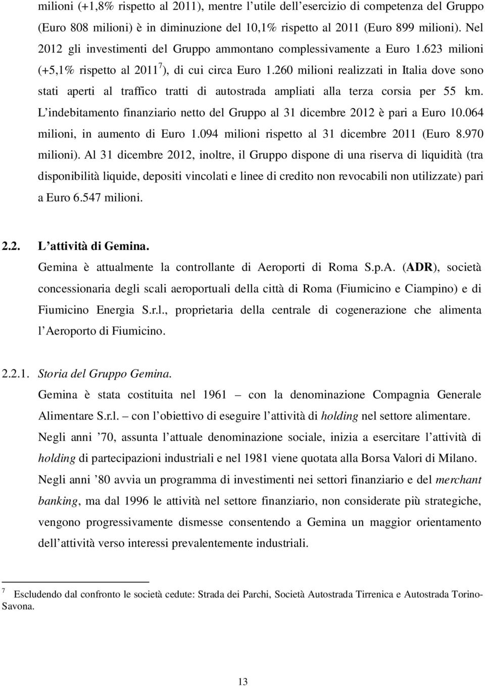 260 milioni realizzati in Italia dove sono stati aperti al traffico tratti di autostrada ampliati alla terza corsia per 55 km.