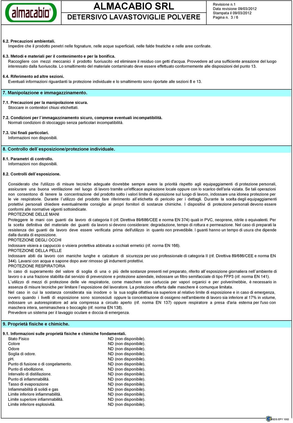 Lo smaltimento del materiale contaminato deve essere effettuato conformemente alle disposizioni del punto 13. 6.4. Riferimento ad altre sezioni.