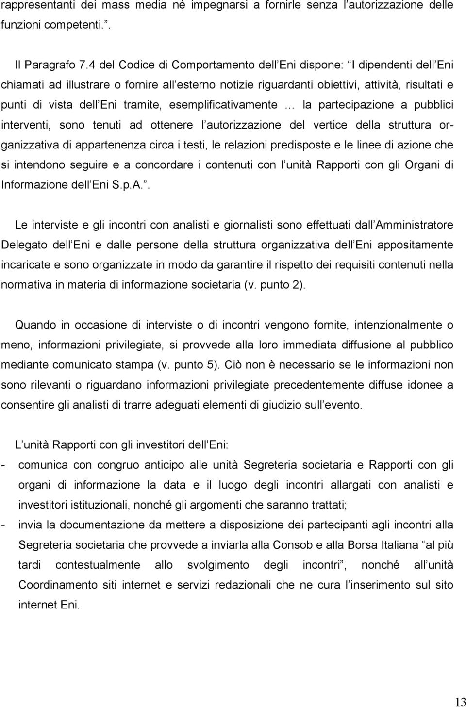 tramite, esemplificativamente la partecipazione a pubblici interventi, sono tenuti ad ottenere l autorizzazione del vertice della struttura organizzativa di appartenenza circa i testi, le relazioni