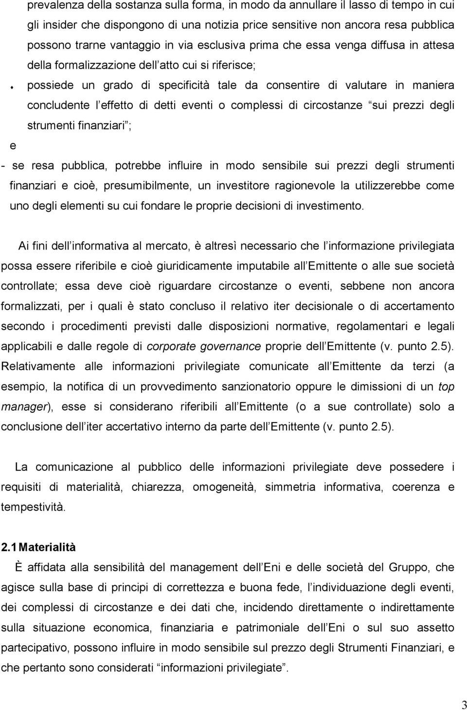 detti eventi o complessi di circostanze sui prezzi degli strumenti finanziari ; e - se resa pubblica, potrebbe influire in modo sensibile sui prezzi degli strumenti finanziari e cioè,