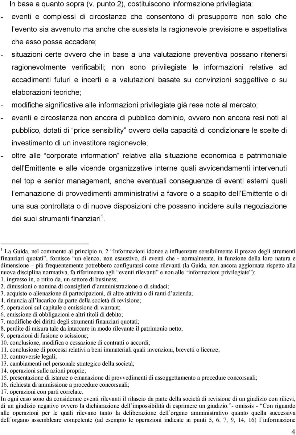 e aspettativa che esso possa accadere; - situazioni certe ovvero che in base a una valutazione preventiva possano ritenersi ragionevolmente verificabili; non sono privilegiate le informazioni