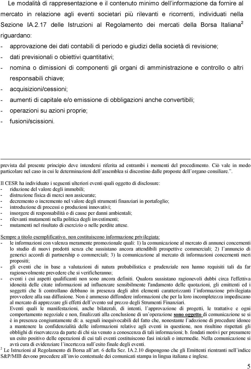 quantitativi; - nomina o dimissioni di componenti gli organi di amministrazione e controllo o altri responsabili chiave; - acquisizioni/cessioni; - aumenti di capitale e/o emissione di obbligazioni