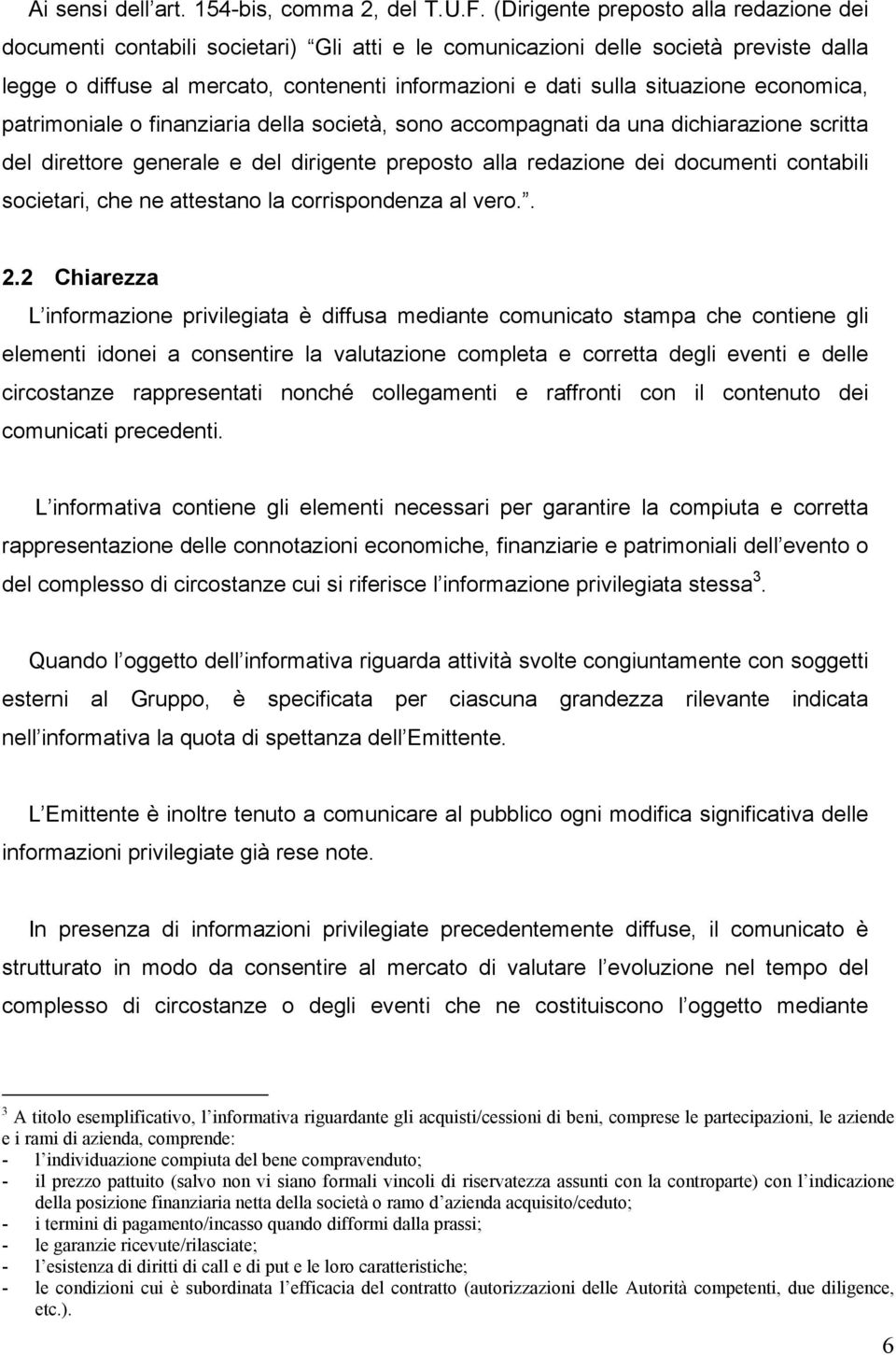 situazione economica, patrimoniale o finanziaria della società, sono accompagnati da una dichiarazione scritta del direttore generale e del dirigente preposto alla redazione dei documenti contabili