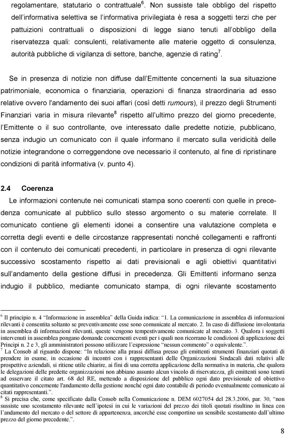 obbligo della riservatezza quali: consulenti, relativamente alle materie oggetto di consulenza, autorità pubbliche di vigilanza di settore, banche, agenzie di rating 7.