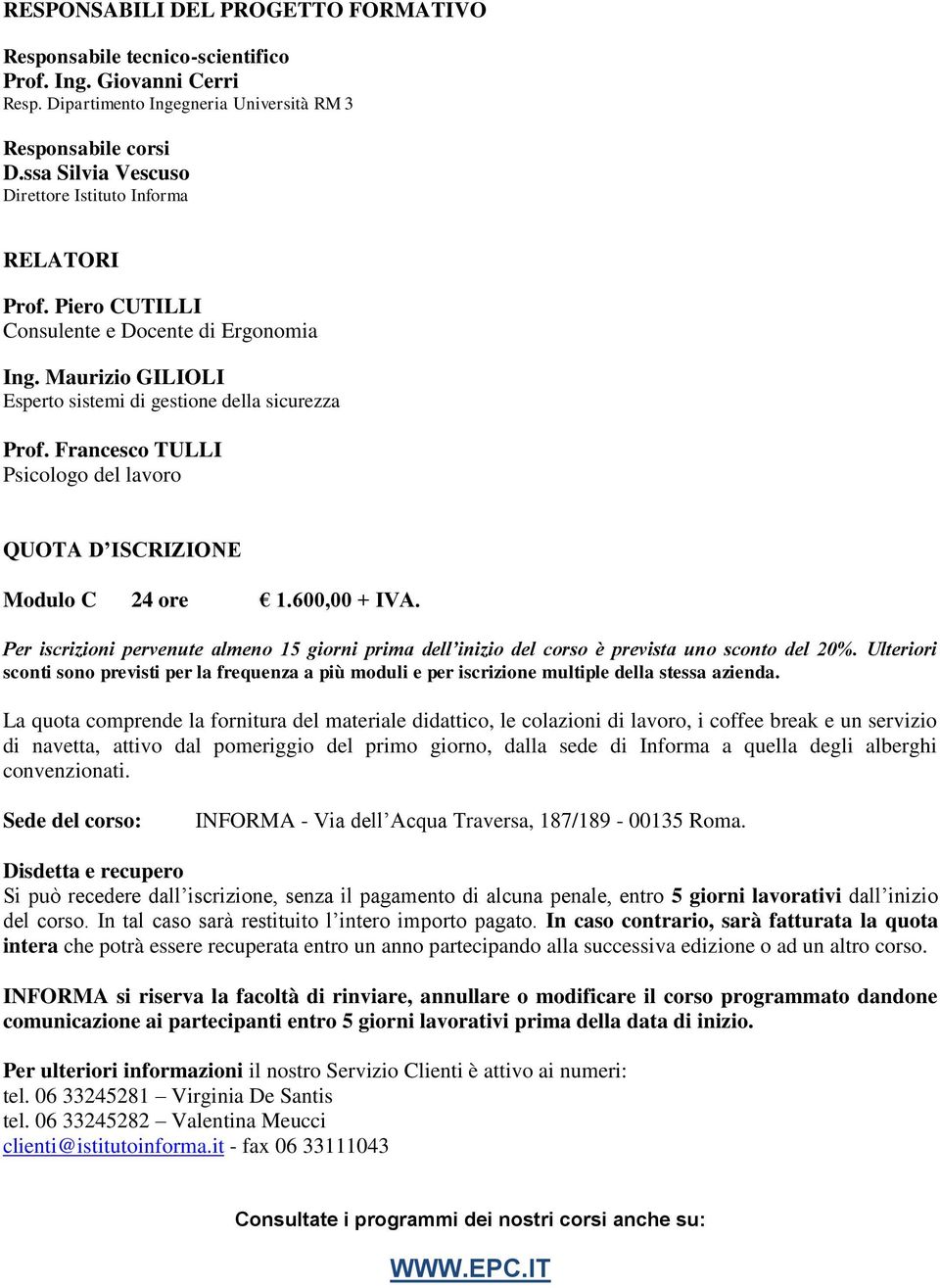 Francesco TULLI Psicologo del lavoro QUOTA D ISCRIZIONE Modulo C 24 ore 1.600,00 + IVA. Per iscrizioni pervenute almeno 15 giorni prima dell inizio del corso è prevista uno sconto del 20%.