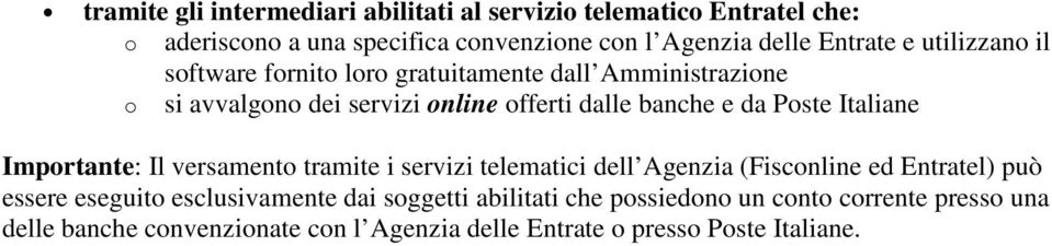 Italiane Importante: Il versamento tramite i servizi telematici dell Agenzia (Fisconline ed Entratel) può essere eseguito esclusivamente dai