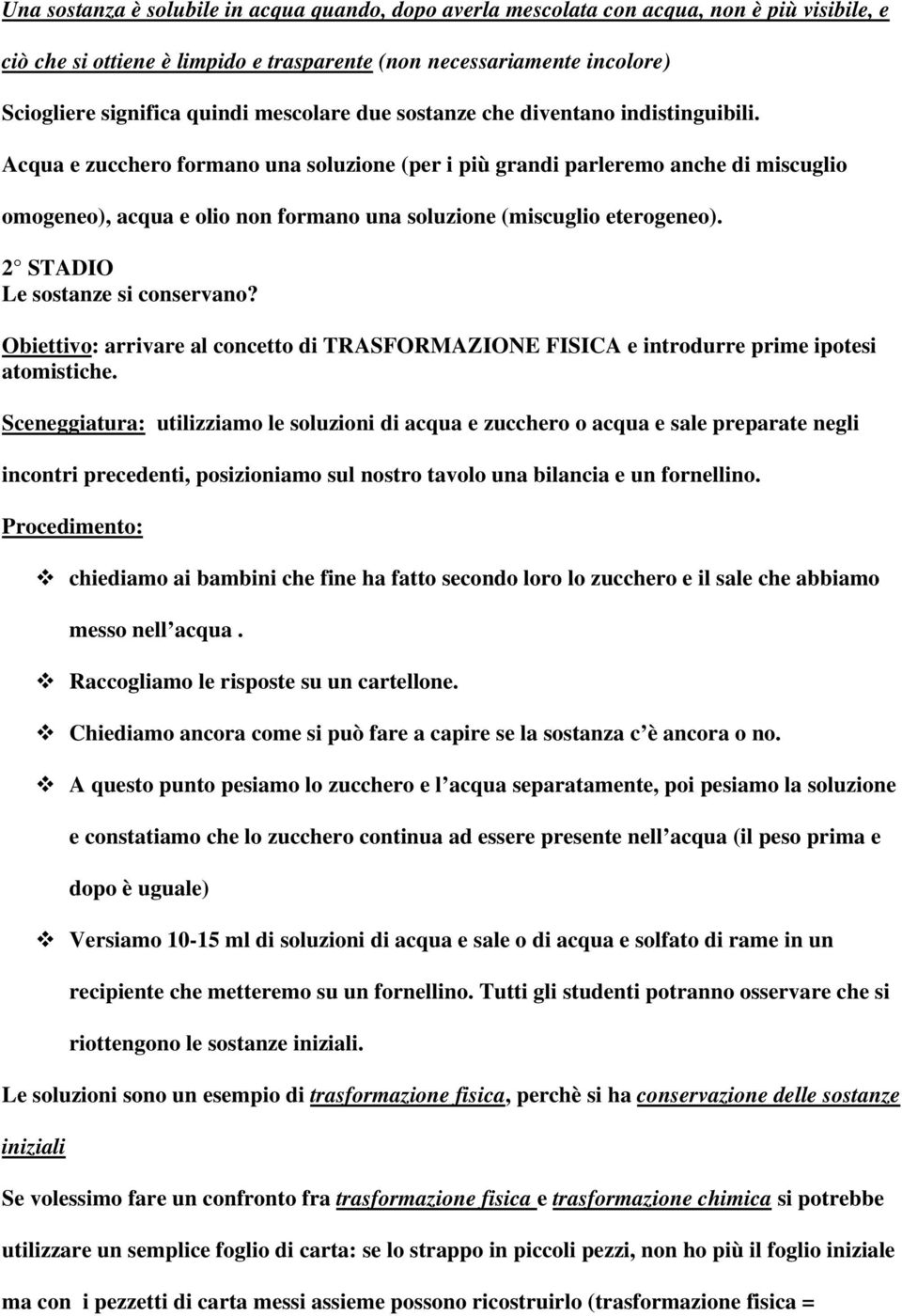 Acqua e zucchero formano una soluzione (per i più grandi parleremo anche di miscuglio omogeneo), acqua e olio non formano una soluzione (miscuglio eterogeneo). 2 STADIO Le sostanze si conservano?