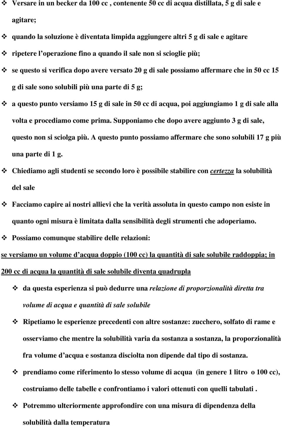 g di sale in 50 cc di acqua, poi aggiungiamo 1 g di sale alla volta e procediamo come prima. Supponiamo che dopo avere aggiunto 3 g di sale, questo non si sciolga più.