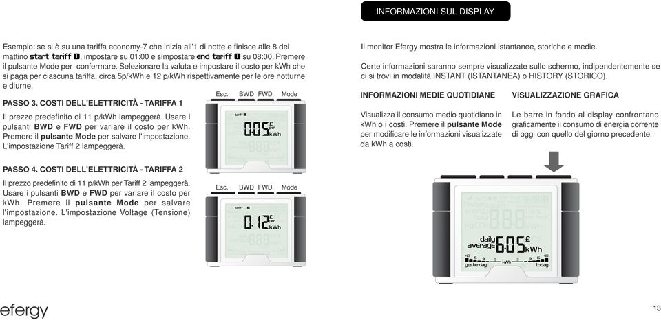 COSTI DELL'ELETTRICITÀ - TARIFFA 1 Il prezzo predefinito di 11 p/kwh lampeggerà. Usare i pulsanti BWD e FWD per variare il costo per kwh. Premere il pulsante per salvare l'impostazione.