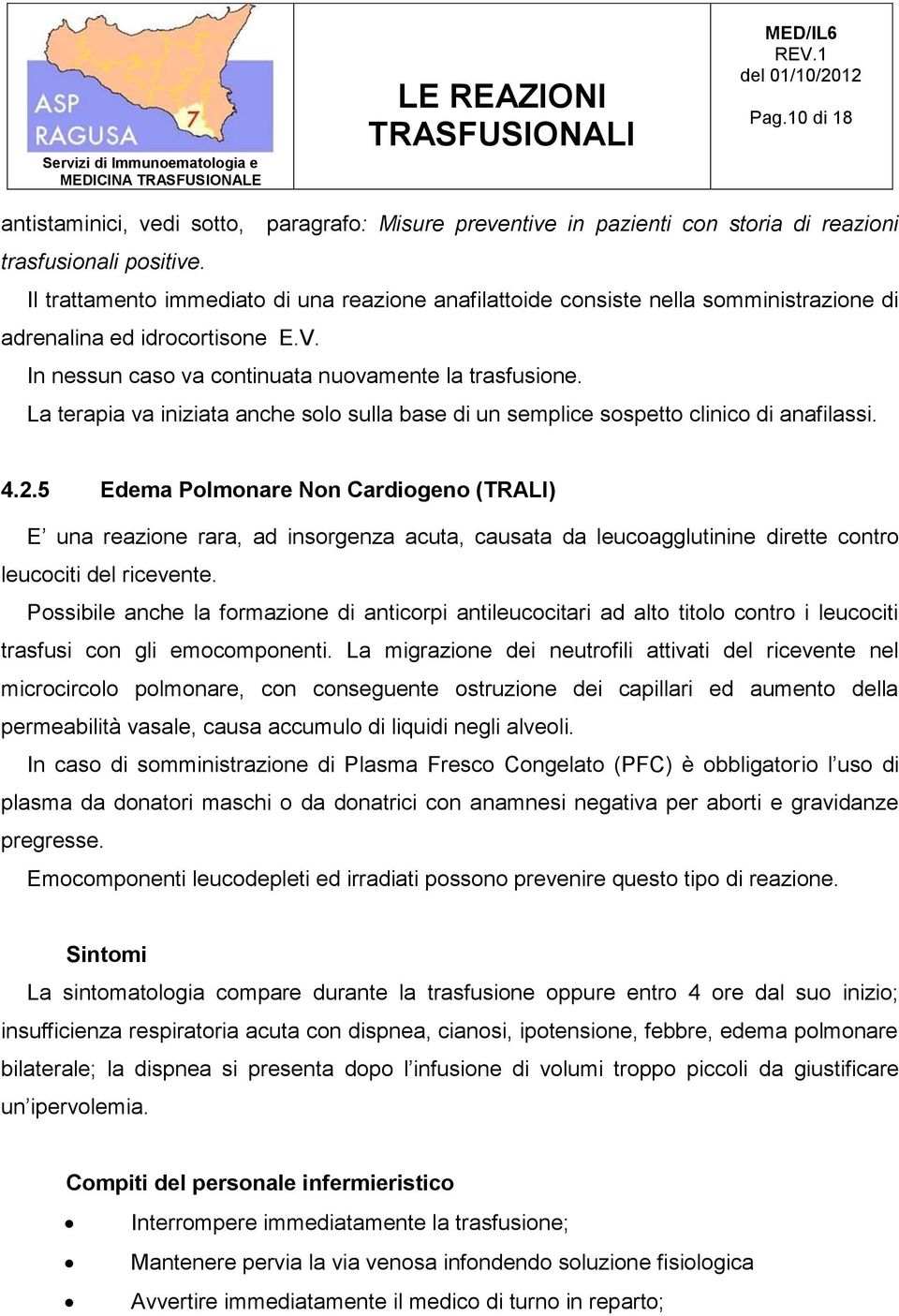 La terapia va iniziata anche solo sulla base di un semplice sospetto clinico di anafilassi. 4.2.