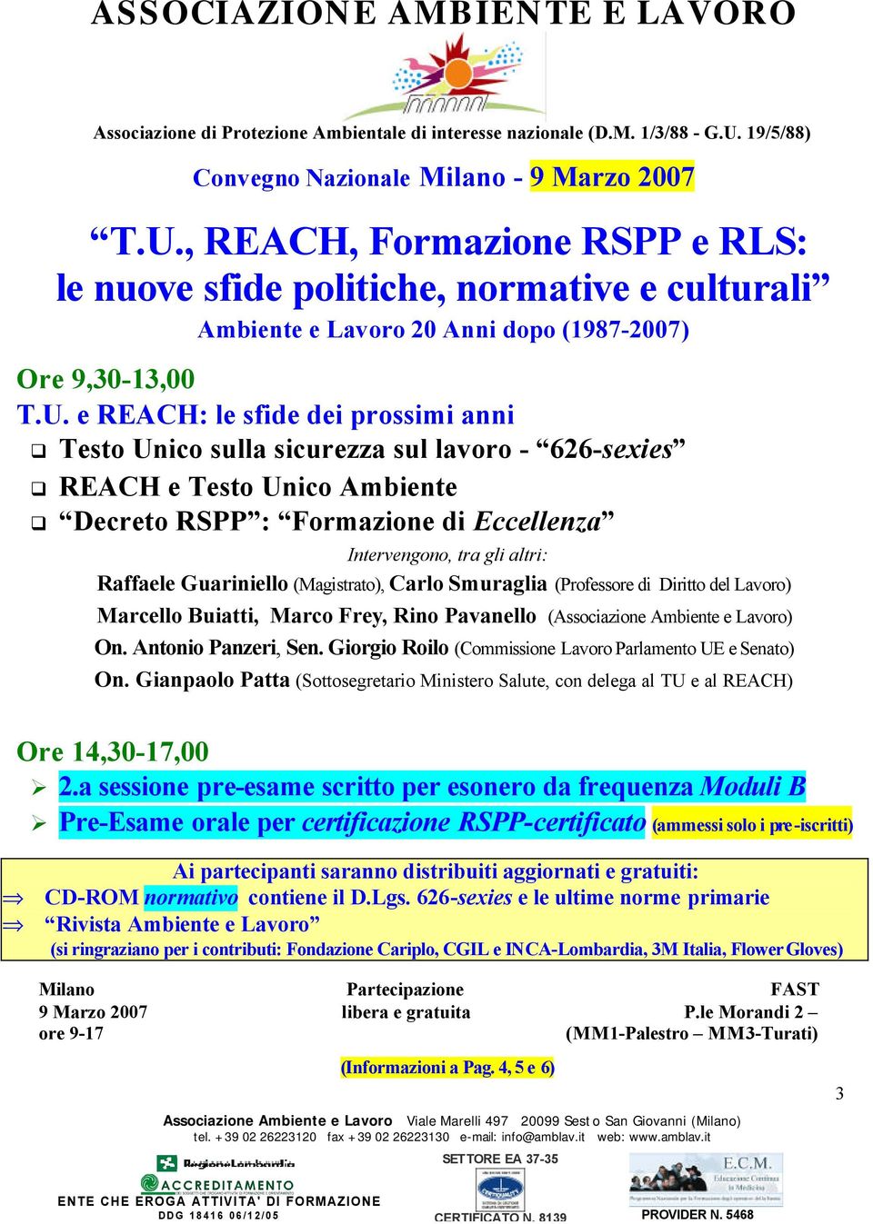 e REACH: le sfide dei prossimi anni Testo Unico sulla sicurezza sul lavoro - 626-sexies REACH e Testo Unico Ambiente Decreto RSPP : Formazione di Eccellenza Intervengono, tra gli altri: Raffaele