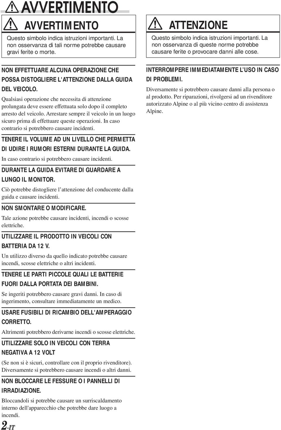 Qualsiasi operazione che necessita di attenzione prolungata deve essere effettuata solo dopo il completo arresto del veicolo.