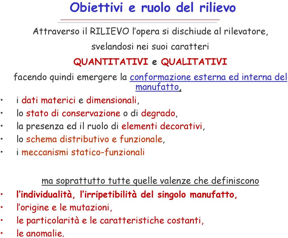 presenza ed il ruolo di elementi decorativi, lo schema distributivo e funzionale, i meccanismi statico-funzionali ma soprattutto tutte quelle valenze