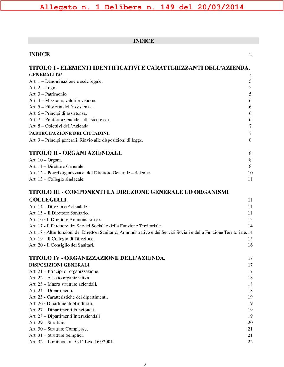 9 Principi generali. Rinvio alle disposizioni di legge. 8 TITOLO II - ORGANI AZIENDALI. 8 Art. 10 Organi. 8 Art. 11 Direttore Generale. 8 Art. 12 Poteri organizzatori del Direttore Generale deleghe.