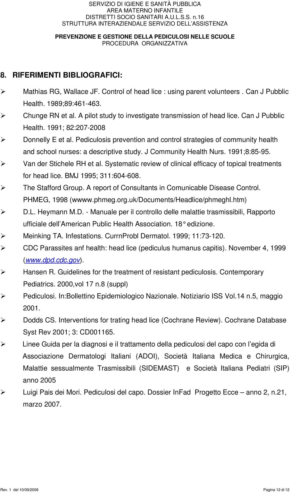 Pediculosis prevention and control strategies of community health and school nurses: a descriptive study. J Community Health Nurs. 1991;8:85-95. Van der Stichele RH et al.