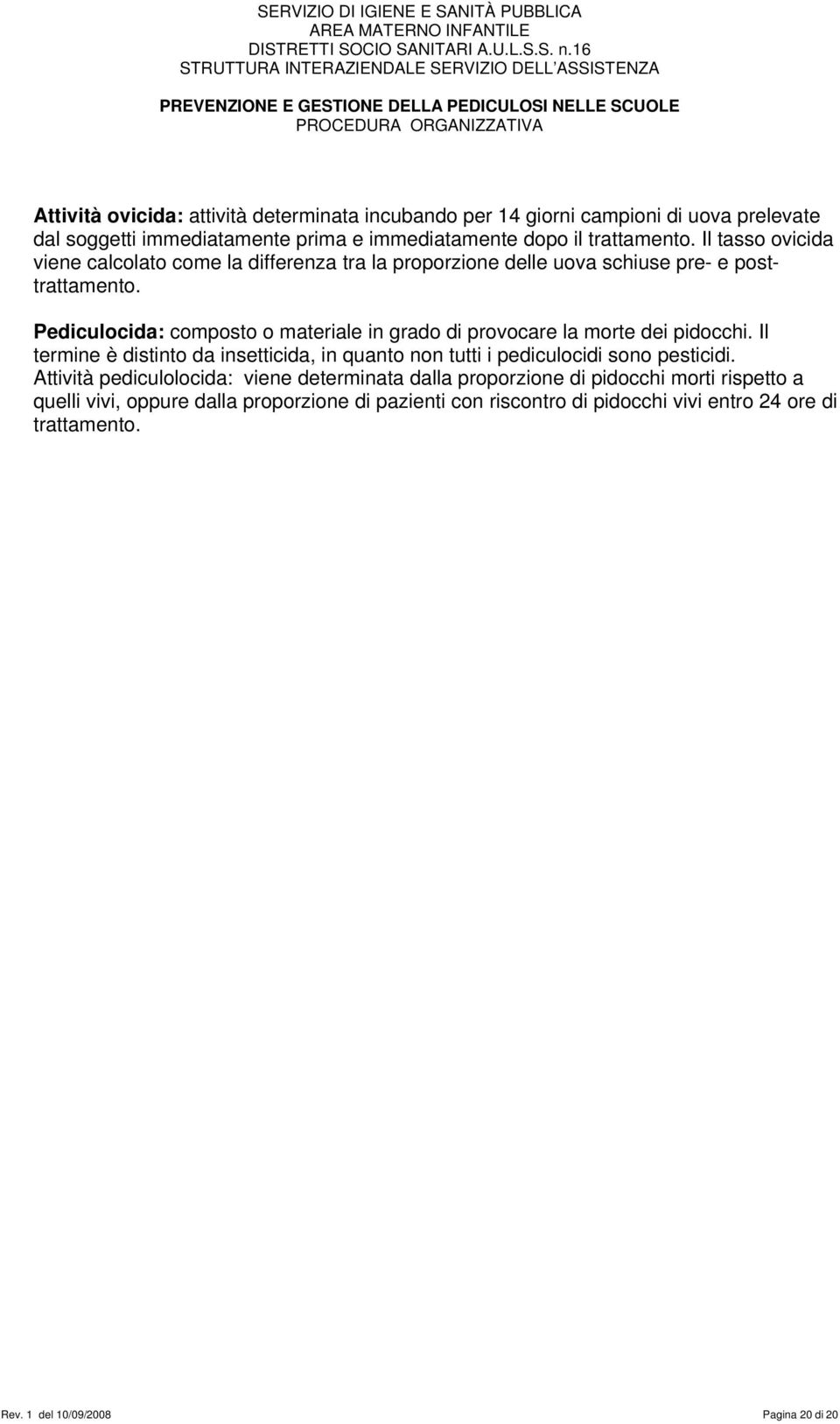 Pediculocida: composto o materiale in grado di provocare la morte dei pidocchi. Il termine è distinto da insetticida, in quanto non tutti i pediculocidi sono pesticidi.