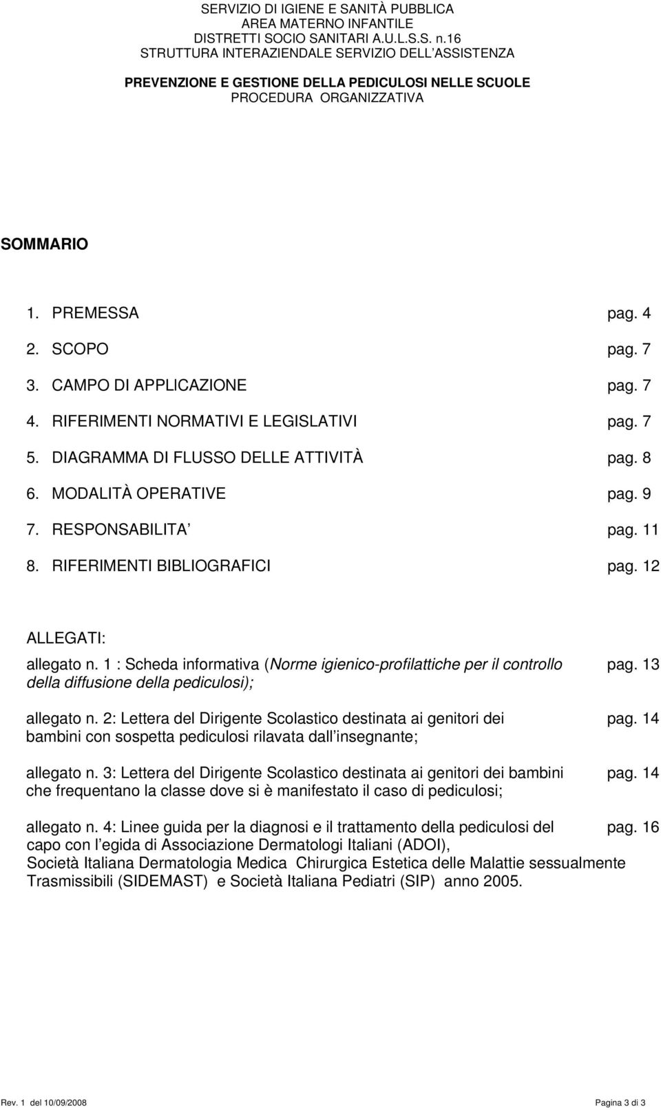 13 della diffusione della pediculosi); allegato n. 2: Lettera del Dirigente Scolastico destinata ai genitori dei pag. 14 bambini con sospetta pediculosi rilavata dall insegnante; allegato n.