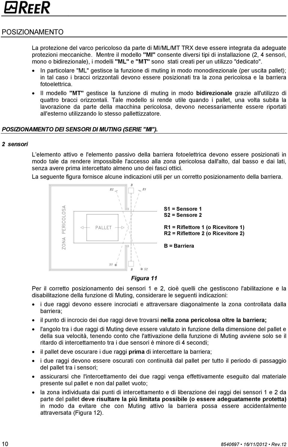 In particolare "ML" gestisce la funzione di muting in modo monodirezionale (per uscita pallet); in tal caso i bracci orizzontali devono essere posizionati tra la zona pericolosa e la barriera