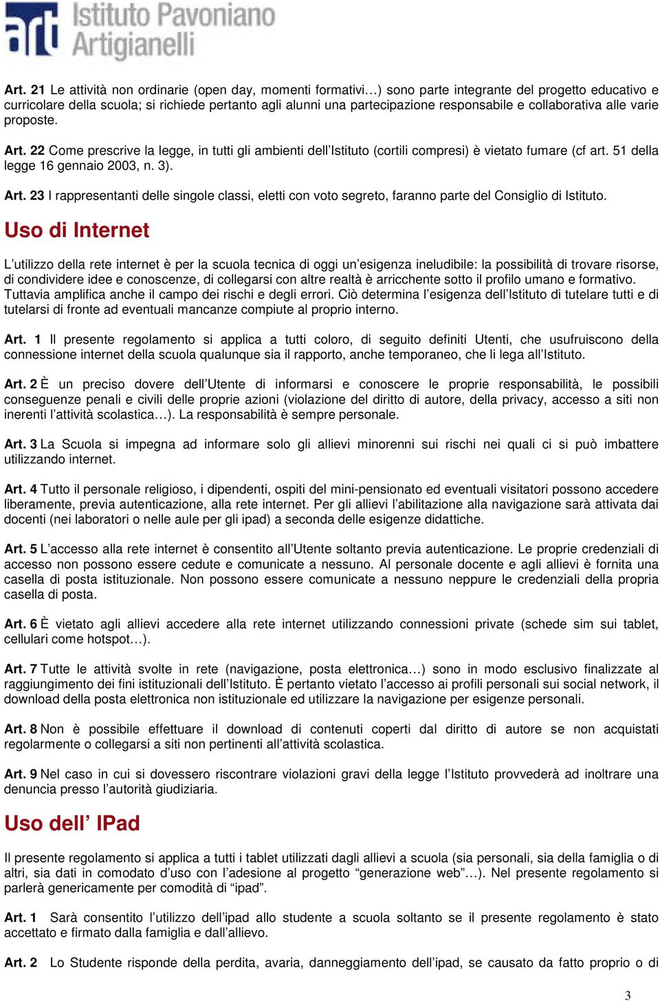 3). Art. 23 I rappresentanti delle singole classi, eletti con voto segreto, faranno parte del Consiglio di Istituto.