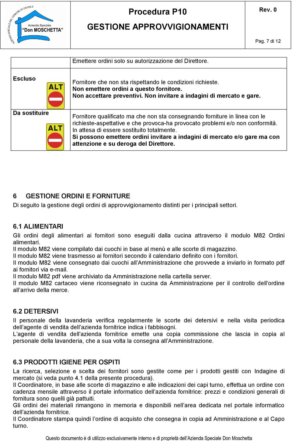 Da sostituire Fornitore qualificato ma che non sta consegnando forniture in linea con le richieste-aspettative e che provoca-ha provocato problemi e/o non conformità.