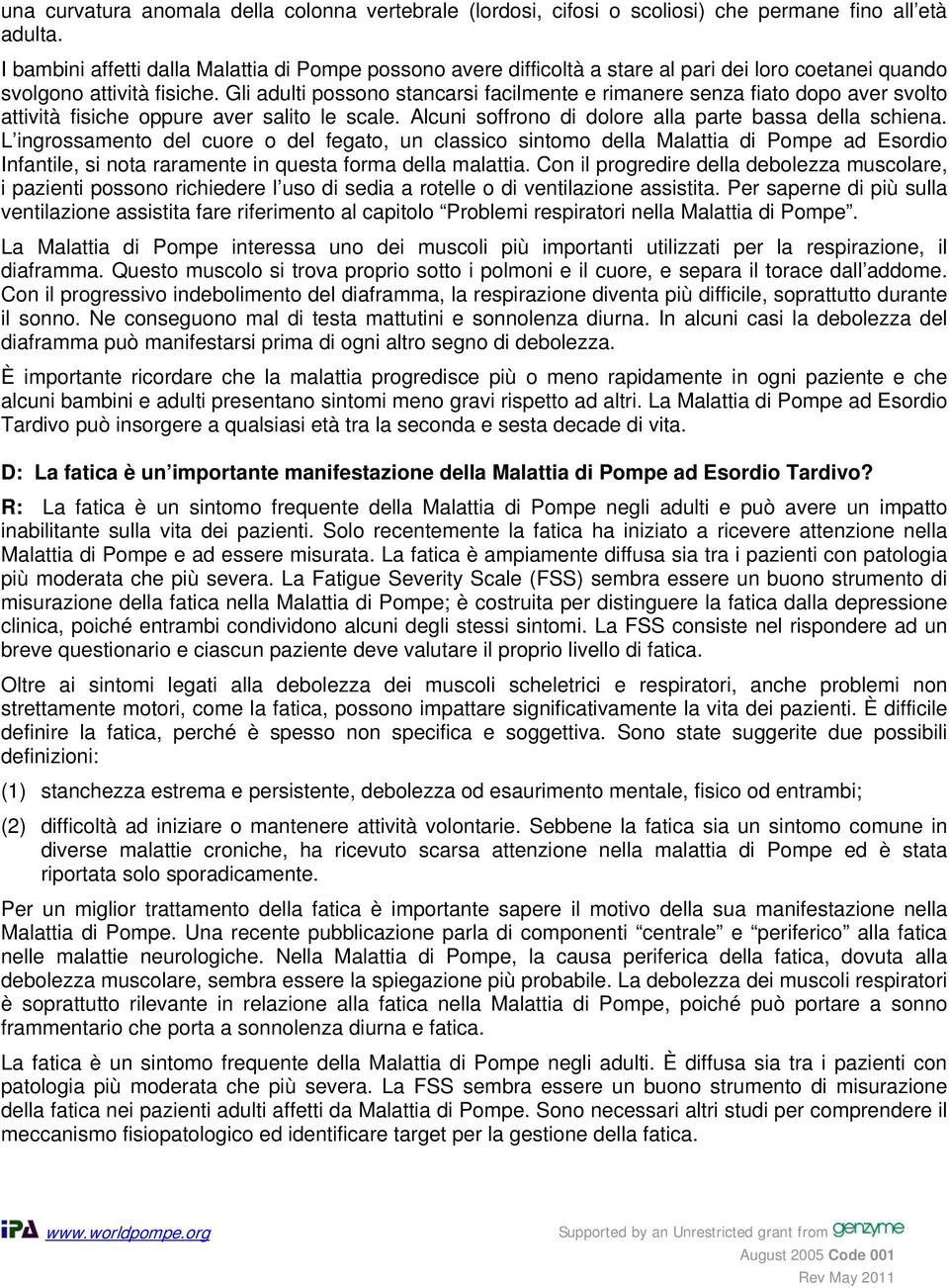 Gli adulti possono stancarsi facilmente e rimanere senza fiato dopo aver svolto attività fisiche oppure aver salito le scale. Alcuni soffrono di dolore alla parte bassa della schiena.