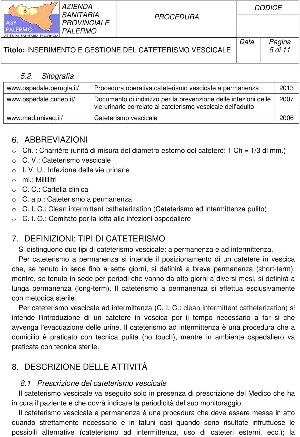 ABBREVIAZIONI o Ch. : Charrière (unità di misura del diametro esterno del catetere: 1 Ch = 1/3 di mm.) o C. V.: Cateterismo vescicale o I. V. U.: Infezione delle vie urinarie o ml.: Millilitri o C. C.: Cartella clinica o C.