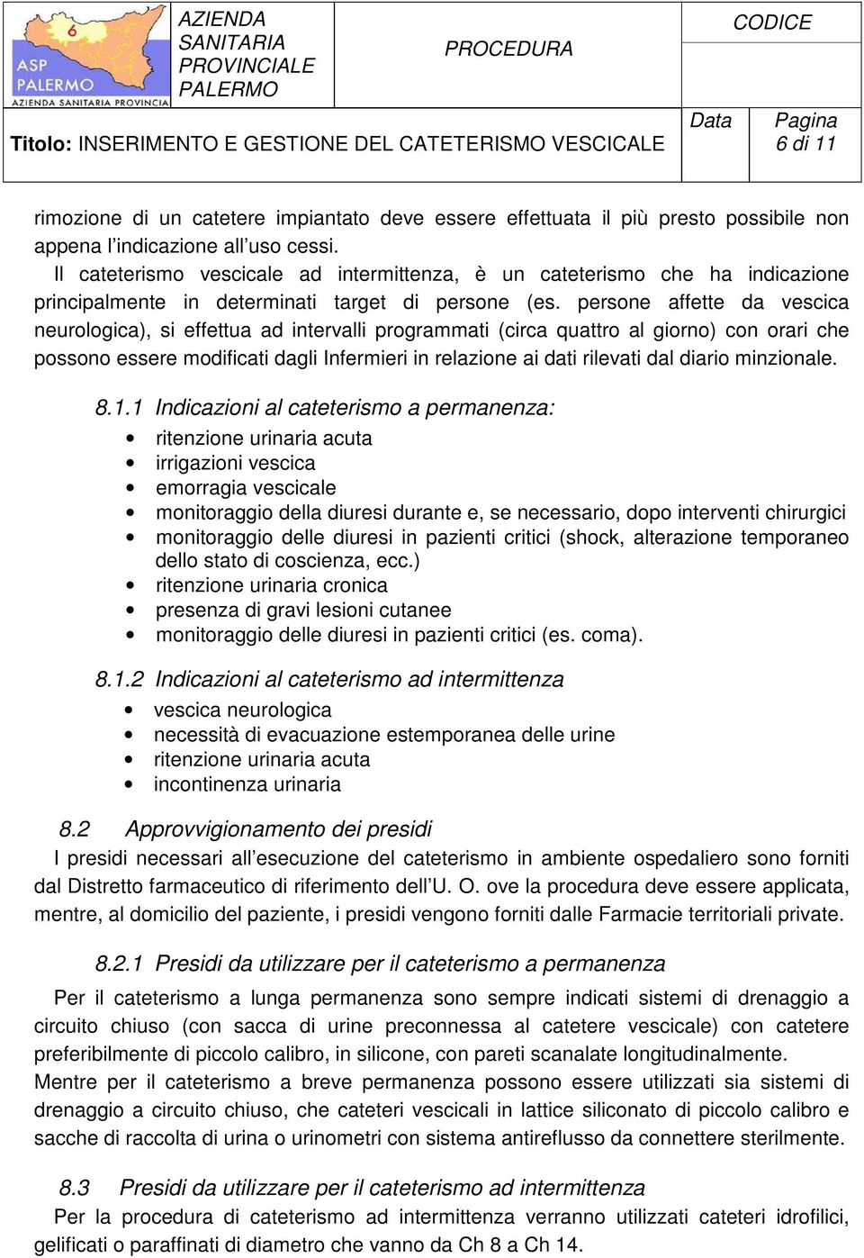 persone affette da vescica neurologica), si effettua ad intervalli programmati (circa quattro al giorno) con orari che possono essere modificati dagli Infermieri in relazione ai dati rilevati dal