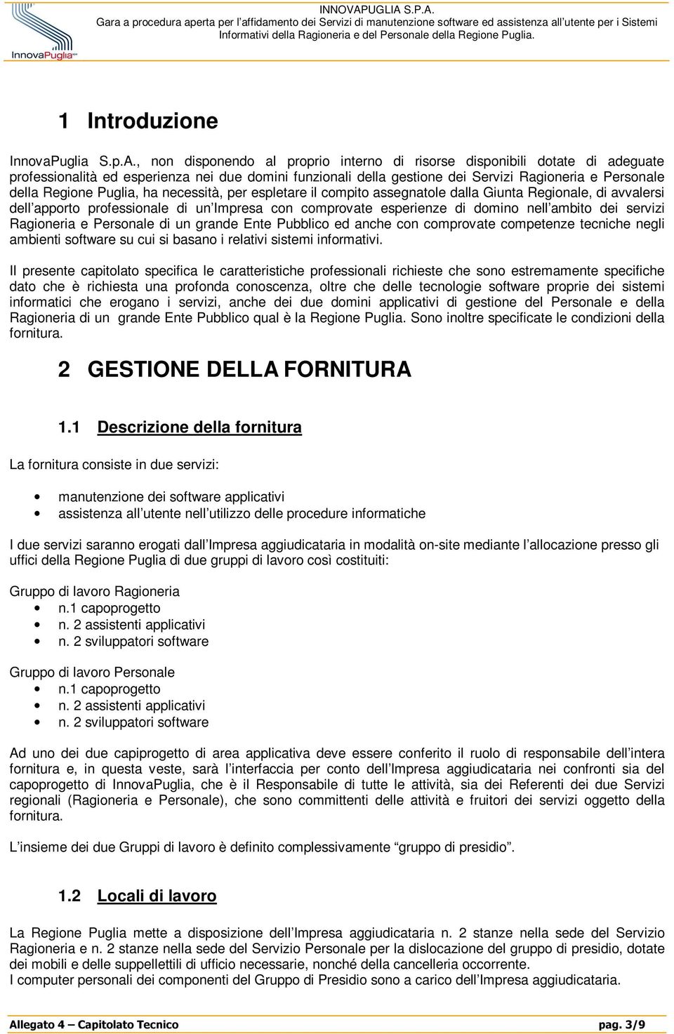 Puglia, ha necessità, per espletare il compito assegnatole dalla Giunta Regionale, di avvalersi dell apporto professionale di un Impresa con comprovate esperienze di domino nell ambito dei servizi