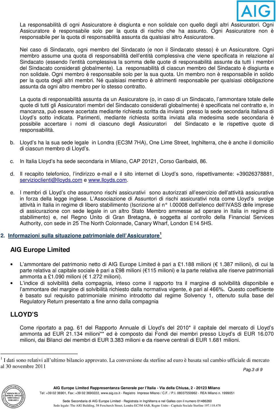 Nel caso di Sindacato, ogni membro del Sindacato (e non il Sindacato stesso) è un Assicuratore.