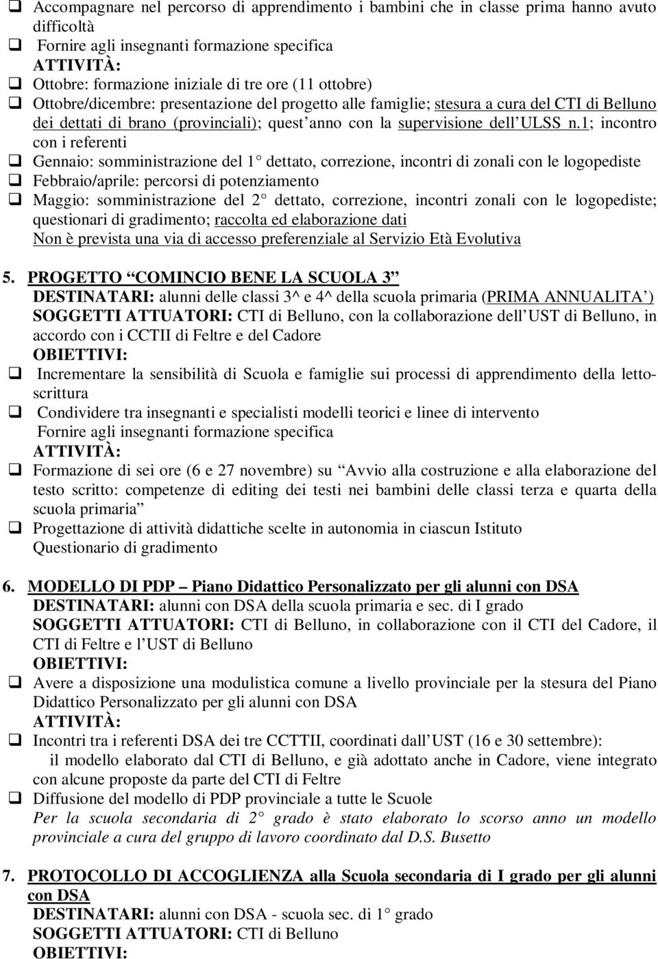 1; incontro con i referenti Gennaio: somministrazione del 1 dettato, correzione, incontri di zonali con le logopediste Febbraio/aprile: percorsi di potenziamento Maggio: somministrazione del 2