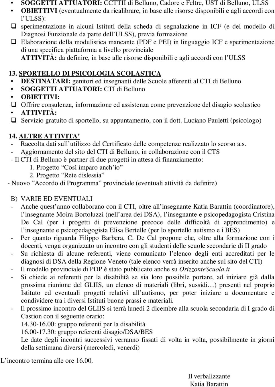 e sperimentazione di una specifica piattaforma a livello provinciale da definire, in base alle risorse disponibili e agli accordi con l ULSS 13.