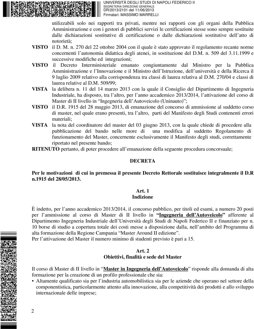 torietà; VISTO il D. M. n. 270 del 22 ottobre 2004 con il quale è stato approvato il regolamento recante norme concernenti l autonomia didattica degli atenei, in sostituzione del D.M. n. 509 del 3.11.