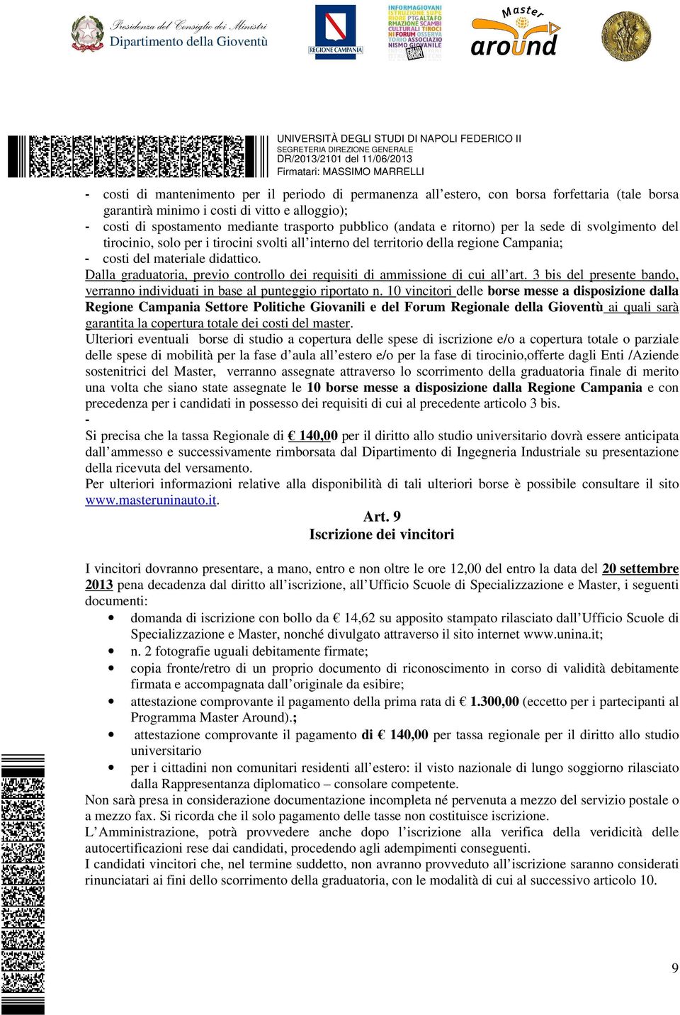 Dalla graduatoria, previo controllo dei requisiti di ammissione di cui all art. 3 bis del presente bando, verranno individuati in base al punteggio riportato n.