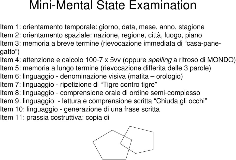 differita delle 3 parole) Item 6: linguaggio - denominazione visiva (matita orologio) Item 7: linguaggio - ripetizione di Tigre contro tigre Item 8: linguaggio - comprensione orale di