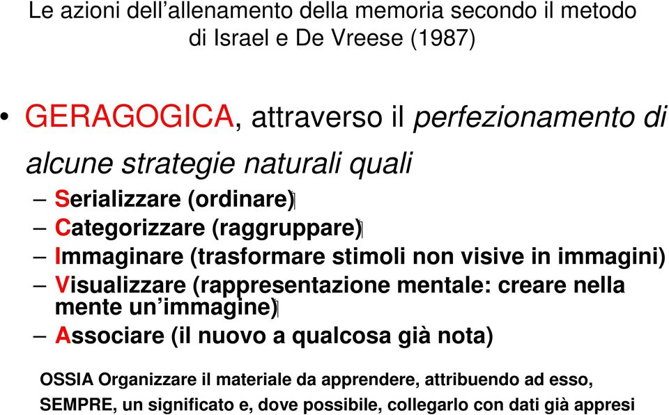 in immagini) Visualizzare (rappresentazione mentale: creare nella mente un immagine) Associare (il nuovo a qualcosa già nota) OSSIA