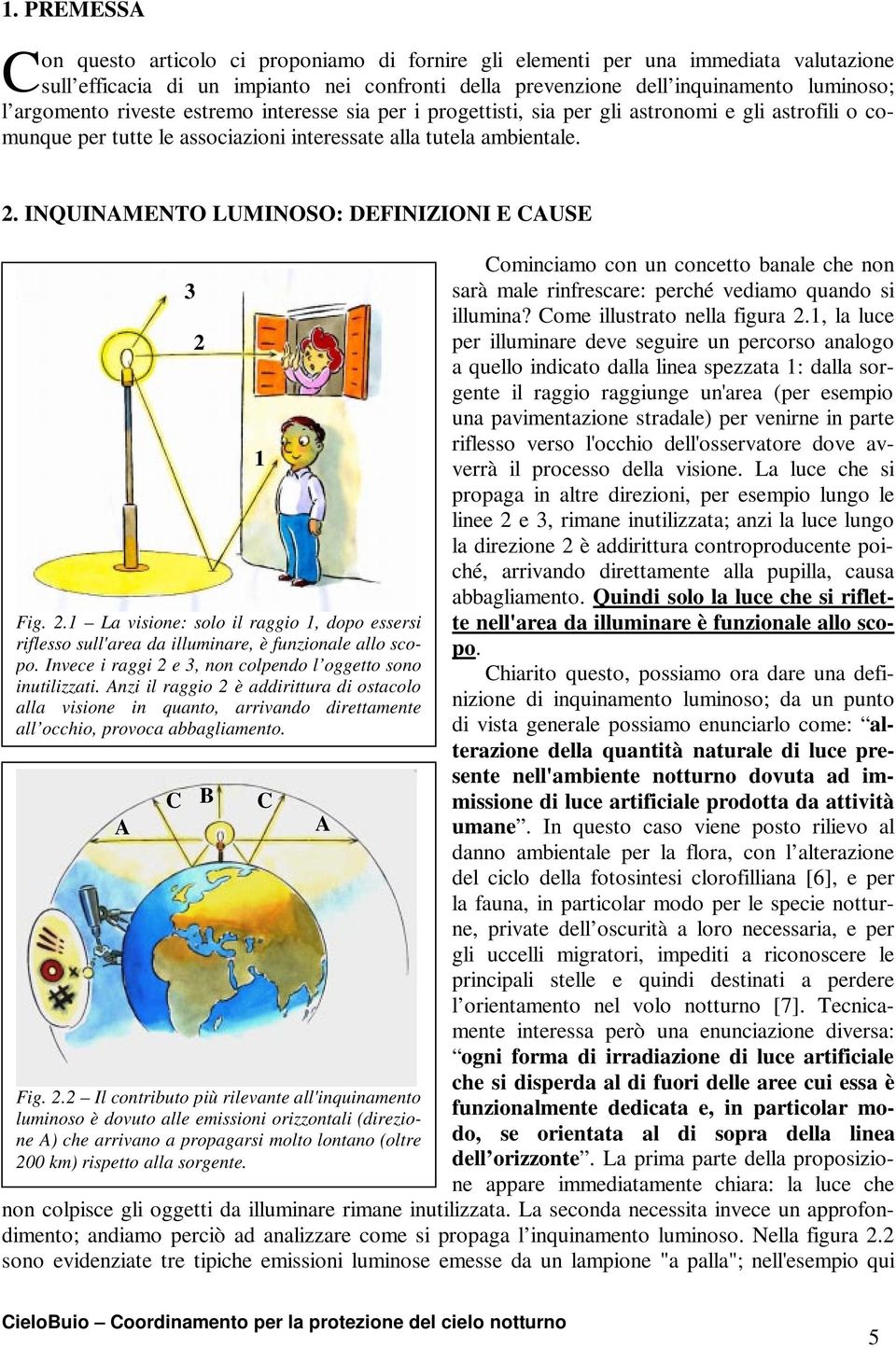 INQUINAMENTO LUMINOSO: DEFINIZIONI E CAUSE 3 2 Fig. 2.1 La visione: solo il raggio 1, dopo essersi riflesso sull'area da illuminare, è funzionale allo scopo.